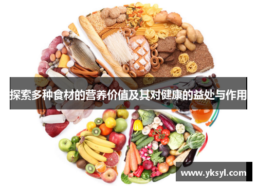 探索多种食材的营养价值及其对健康的益处与作用 探索多种食材的营养价值及其对健康的益处与作用